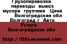 Грузоперевозки, переезды, вывоз мусора, грузчики › Цена ­ 50 - Волгоградская обл., Волгоград г. Авто » Услуги   . Волгоградская обл.